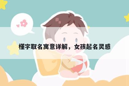 槿字取名寓意详解，女孩起名灵...