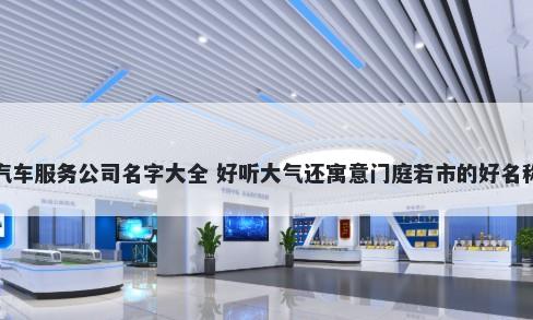 汽车服务公司名字大全 好听大气还寓意门庭若市的好名称