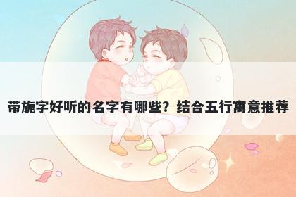 带旎字好听的名字有哪些？结合...