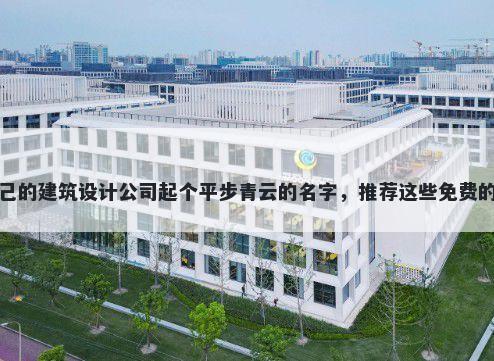 给自己的建筑设计公司起个平步青云的名字，推荐这些免费的使用