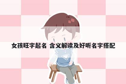 女孩旺字起名 含义解读及好听名...
