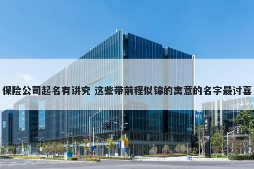 保险公司起名有讲究 这些带前程...
