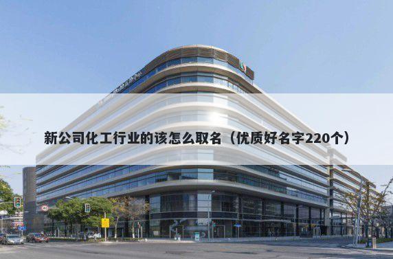 新公司化工行业的该怎么取名（优质好名字220个）