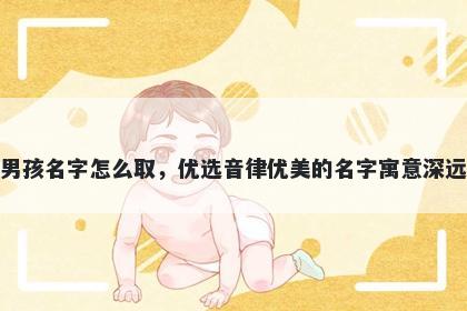 姓祝的男孩名字怎么取，优选音...