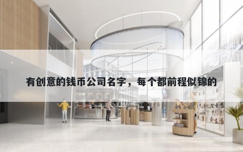 有创意的钱币公司名字，每个都...