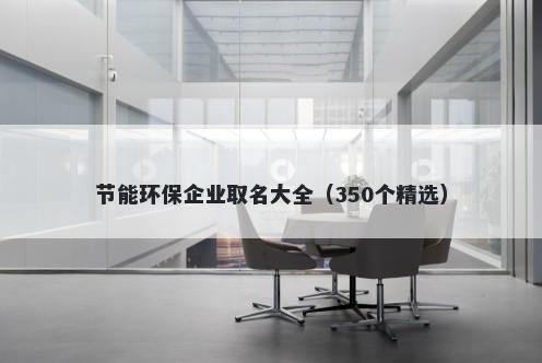 节能环保企业取名大全（350个精...