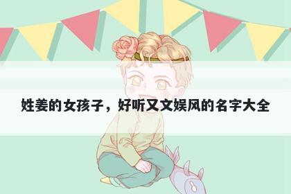 姓姜的女孩子，好听又文娱风的...