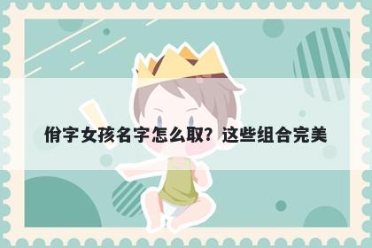 佾字女孩名字怎么取？这些组合...