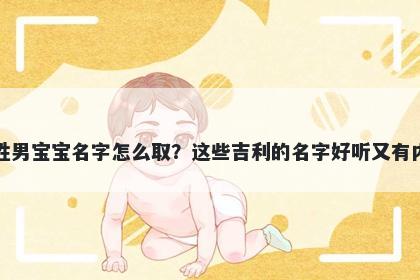 谢姓男宝宝名字怎么取？这些吉利的名字好听又有内涵