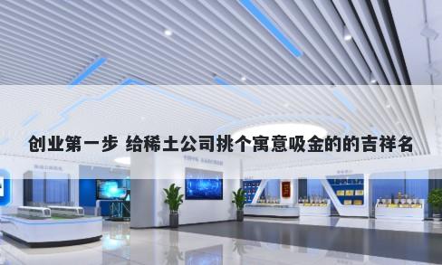创业第一步 给稀土公司挑个寓意吸金的的吉祥名
