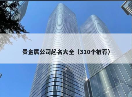 贵金属公司起名大全（310个推荐）