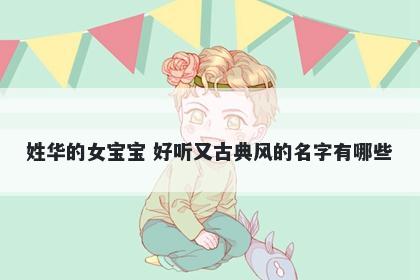 姓华的女宝宝 好听又古典风的名...