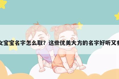 褚姓女宝宝名字怎么取？这些优...