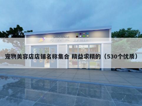 宠物美容店店铺名称集合 精益求精的（530个优质）