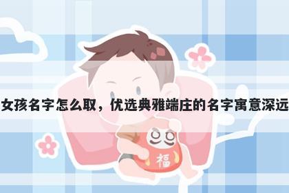 姓葛的女孩名字怎么取，优选典...