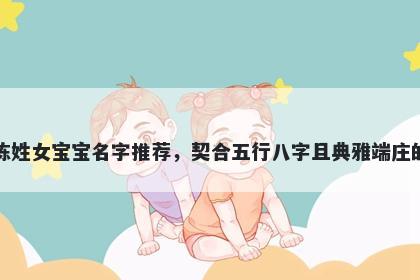 陈姓女宝宝名字推荐，契合五行...