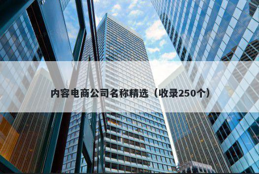 内容电商公司名称精选（收录250个）