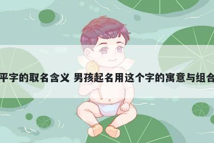 平字的取名含义 男孩起名用这个...