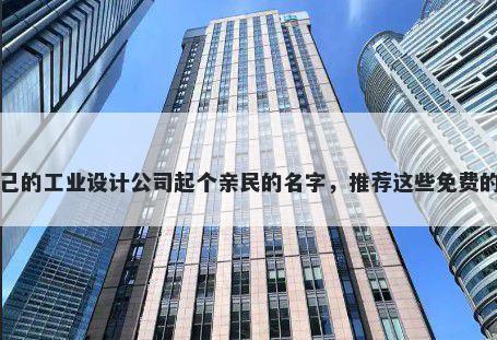 给自己的工业设计公司起个亲民的名字，推荐这些免费的使用