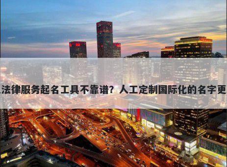 网上法律服务起名工具不靠谱？人工定制国际化的名字更省心