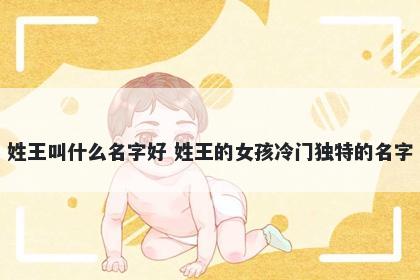 姓王叫什么名字好 姓王的女孩冷...