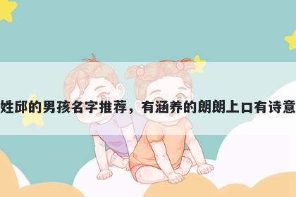 姓邱的男孩名字推荐，有涵养的朗朗上口有诗意