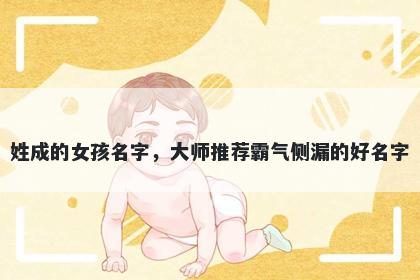 姓成的女孩名字，大师推荐霸气...