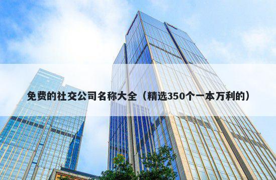 免费的社交公司名称大全（精选350个一本万利的）
