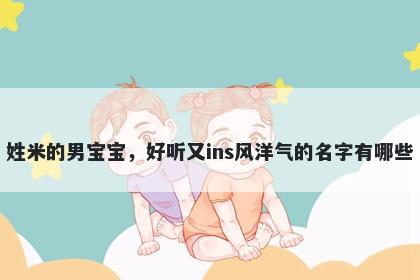 姓米的男宝宝，好听又ins风洋气的名字有哪些