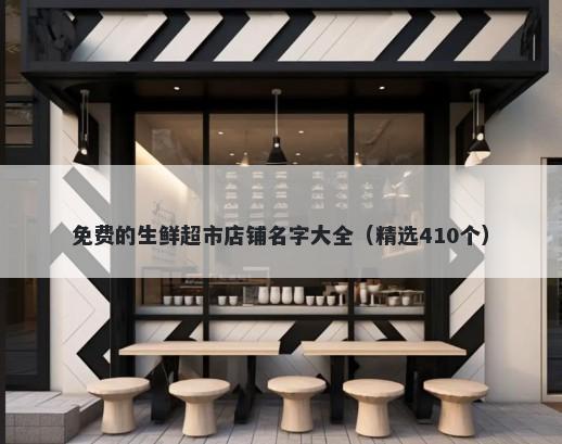 免费的生鲜超市店铺名字大全（...