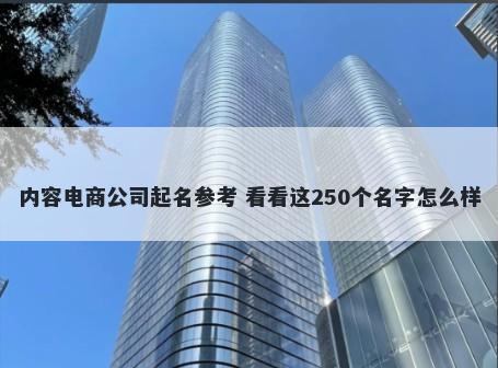 内容电商公司起名参考 看看这250个名字怎么样