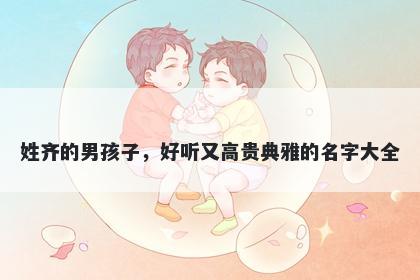 姓齐的男孩子，好听又高贵典雅的名字大全