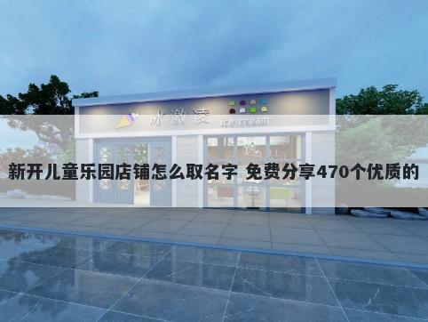 新开儿童乐园店铺怎么取名字 免...
