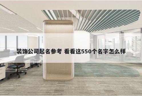 装饰公司起名参考 看看这550个名字怎么样