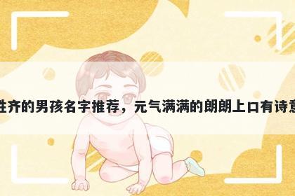 姓齐的男孩名字推荐，元气满满的朗朗上口有诗意