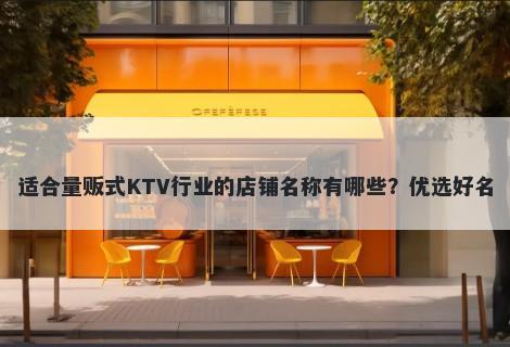 适合量贩式KTV行业的店铺名称有哪些？优选好名