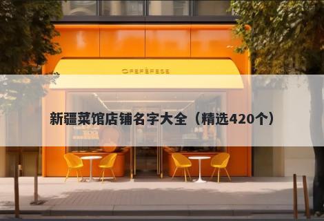 新疆菜馆店铺名字大全（精选420个）