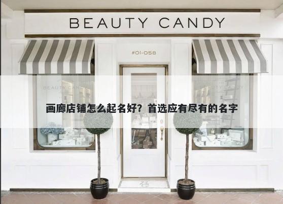 画廊店铺怎么起名好？首选应有尽有的名字