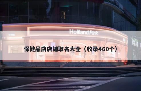 保健品店店铺取名大全（收录460个）