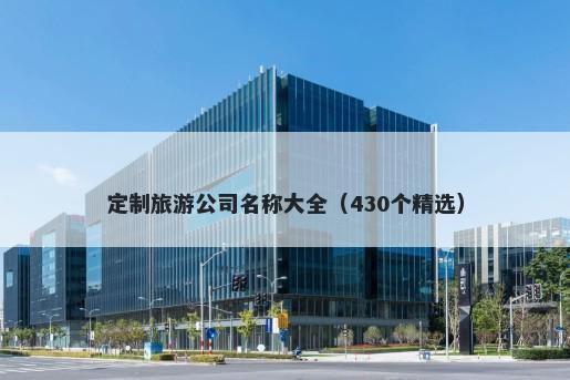 定制旅游公司名称大全（430个精选）