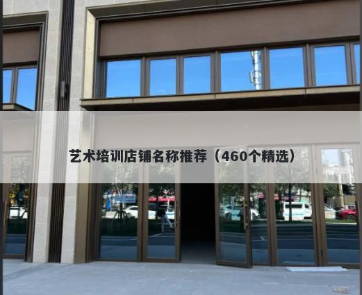 艺术培训店铺名称推荐（460个精选）