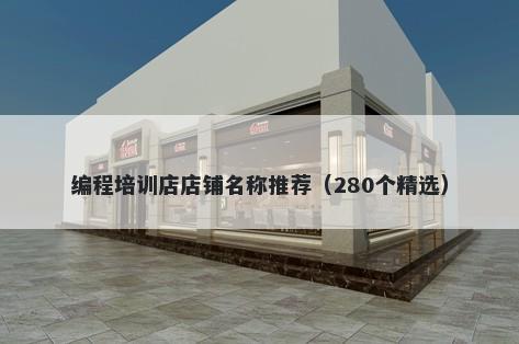 编程培训店店铺名称推荐（280个精选）