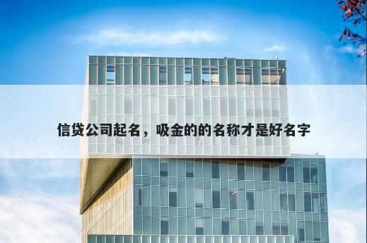 信贷公司起名，吸金的的名称才是好名字