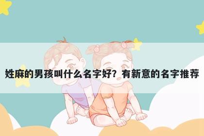 姓麻的男孩叫什么名字好？有新意的名字推荐