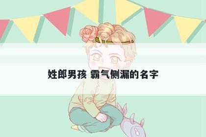 姓郎男孩 霸气侧漏的名字
