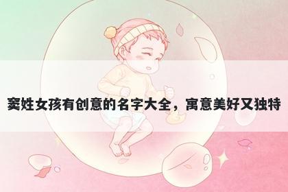 窦姓女孩有创意的名字大全，寓意美好又独特