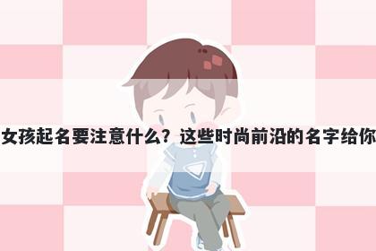 樊姓女孩起名要注意什么？这些时尚前沿的名字给你答案