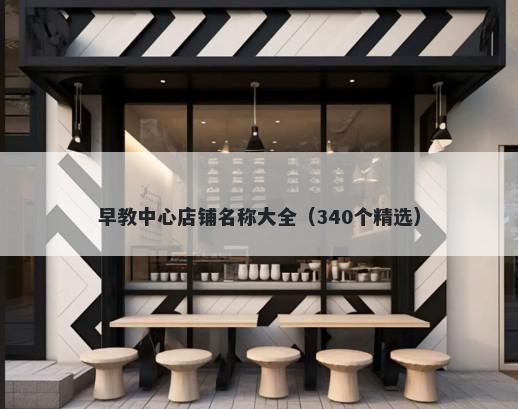 早教中心店铺名称大全（340个精选）