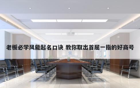 老板必学风能起名口诀 教你取出首屈一指的好商号