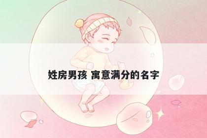 姓房男孩 寓意满分的名字